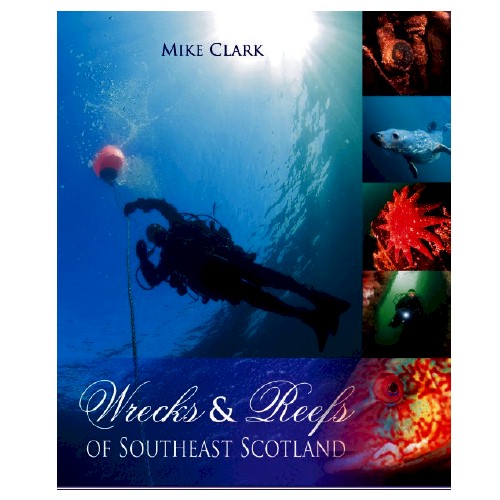 Wrecks And Reefs Of Southeast Scotland by Mike Clark